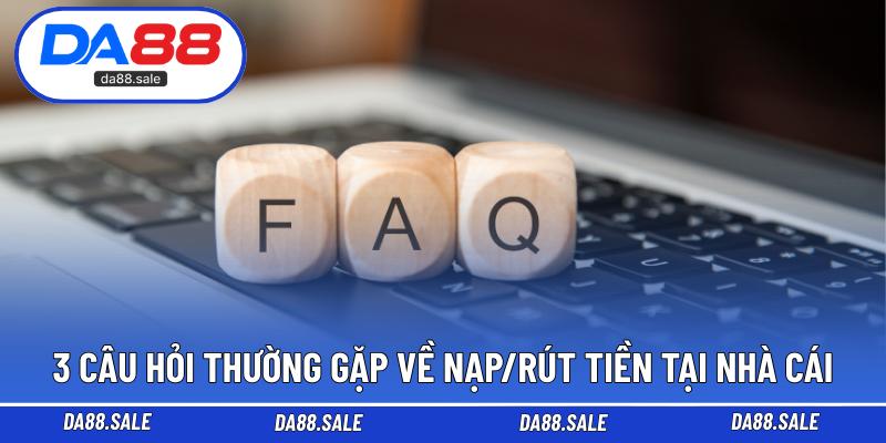 3 câu hỏi thường gặp về nạp/rút tiền tại nhà cái