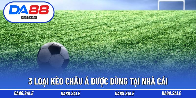 3 loại kèo châu Á được dùng tại nhà cái
