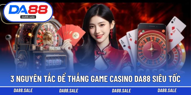 3 Nguyên tắc để thắng game Casino DA88 siêu tốc