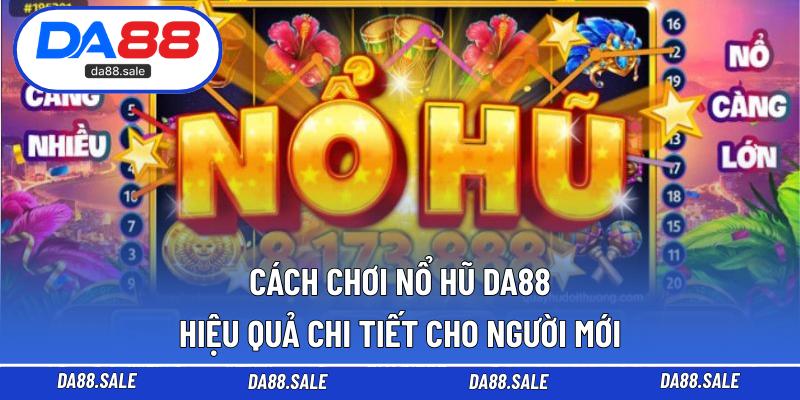 Cách chơi nổ hũ DA88 hiệu quả chi tiết cho người mới