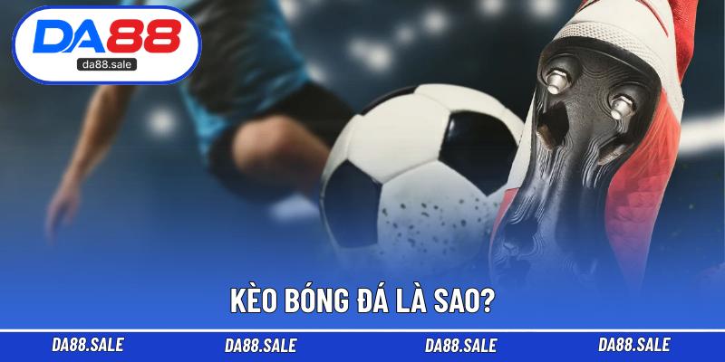 Kèo bóng đá là sao?