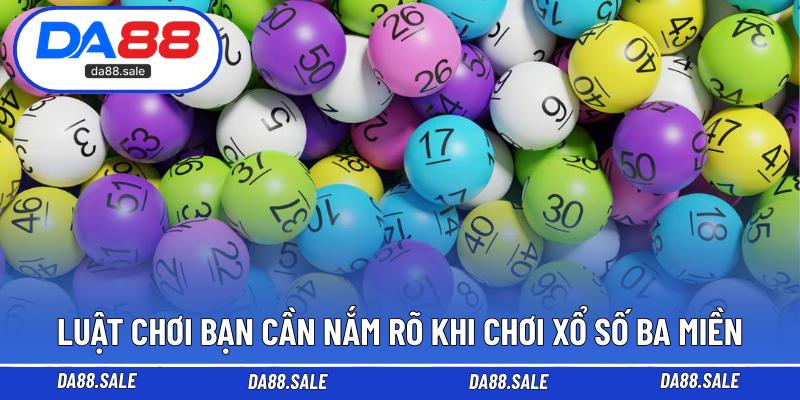 Luật chơi bạn cần nắm rõ khi chơi xổ số ba miền