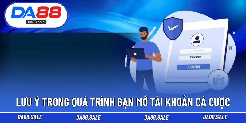 Lưu ý trong quá trình bạn mở tài khoản cá cược