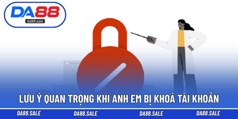 Lưu ý quan trọng khi anh em bị khoá tài khoản