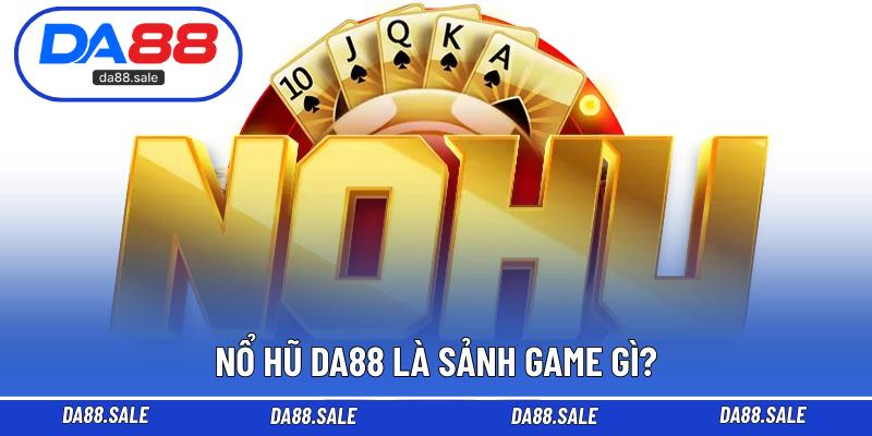 Nổ hũ DA88 là sảnh game gì?