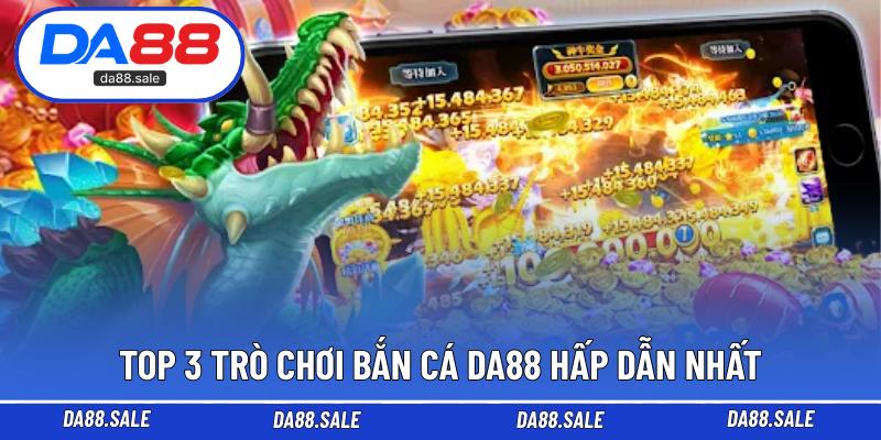 Top 3 trò chơi bắn cá DA88 hấp dẫn nhất