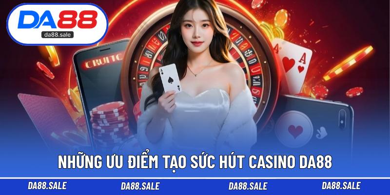 Những ưu điểm tạo sức hút Casino DA88